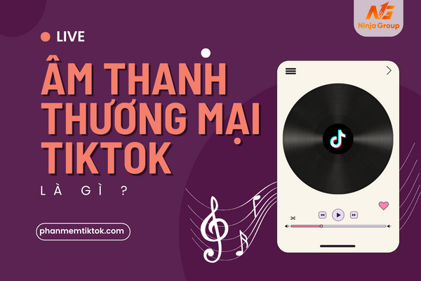 Âm thanh thương mại Tiktok là gì? Bí quyết sử dụng hiệu quả nhất