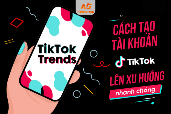 Cách tạo tài khoản tiktok lên xu hướng cực đơn giản, nhanh chóng