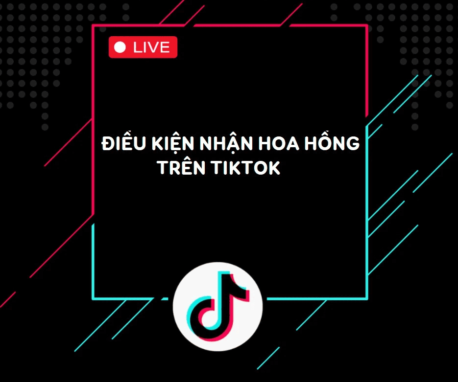 Điều kiện để nhận hoa hồng từ TikTok