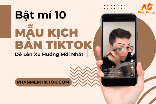 Bật mí 10 mẫu kịch bản TikTok phổ biến dễ lên xu hướng hiện nay