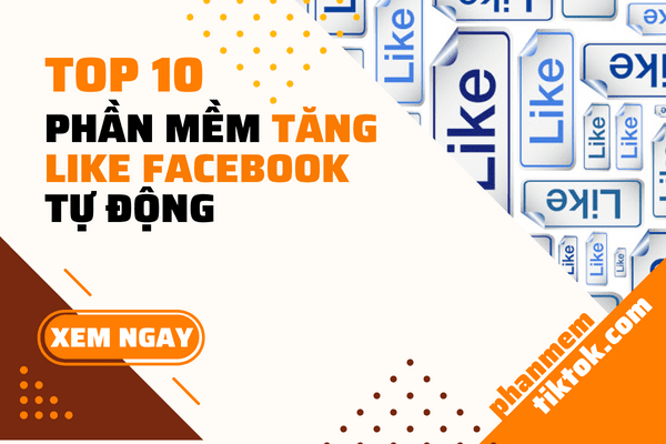 Top 10 Phần mềm tăng like Facebook tự động - uy tín - giá rẻ hiện nay