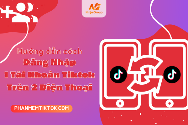 Cách đăng nhập 1 tài khoản Tiktok trên 2 điện thoại đơn giản