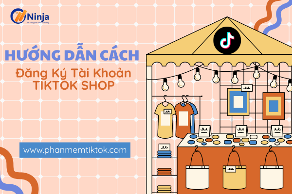 Hướng dẫn cách đăng ký tài khoản tiktok shop Việt Nam cực đơn giản